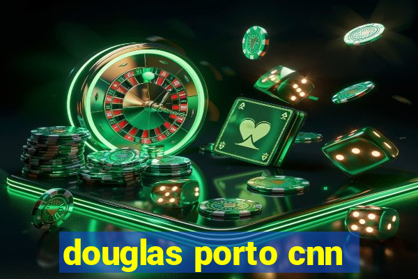 douglas porto cnn