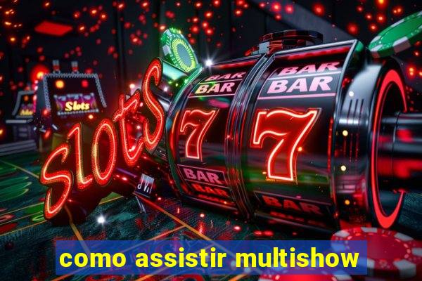 como assistir multishow