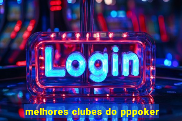 melhores clubes do pppoker