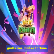 guilherme militao fortuna