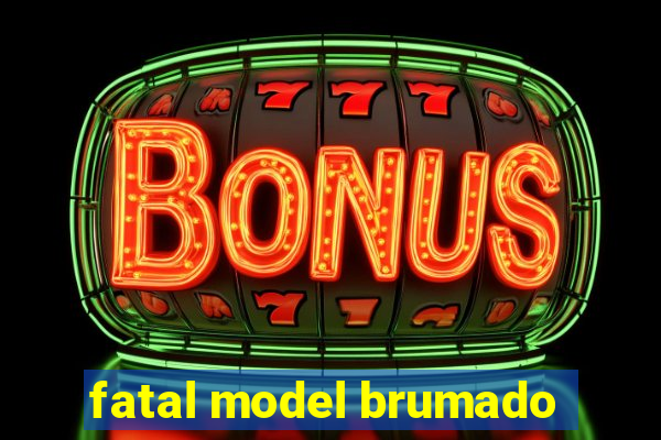 fatal model brumado