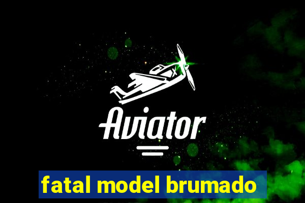 fatal model brumado