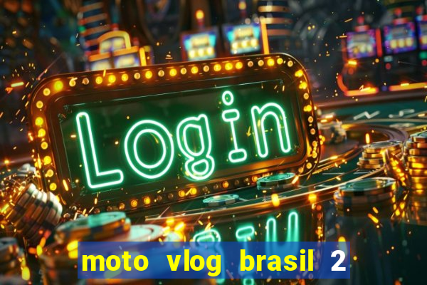 moto vlog brasil 2 dinheiro infinito