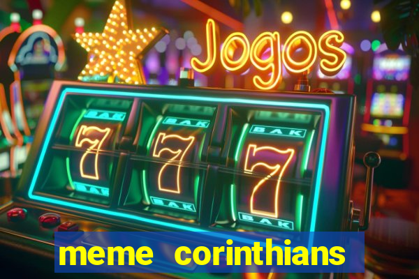 meme corinthians zuando o palmeiras