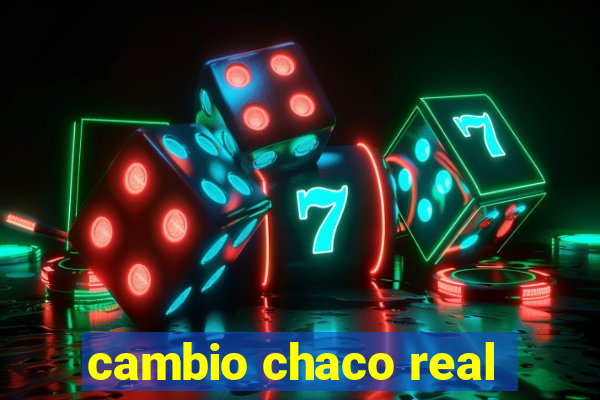 cambio chaco real