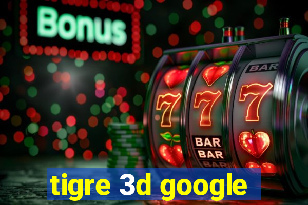 tigre 3d google