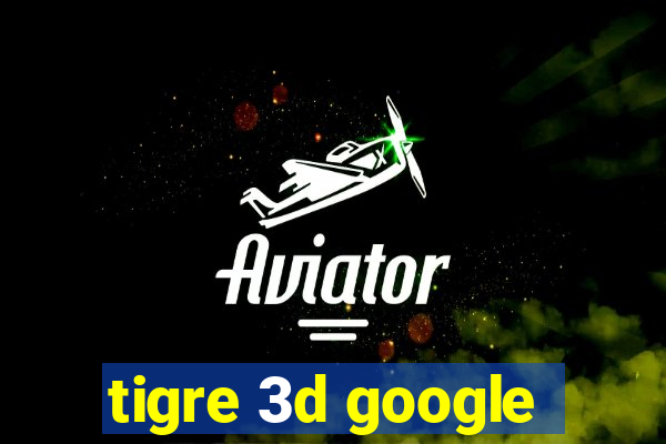 tigre 3d google