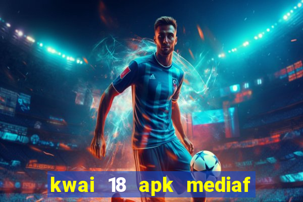 kwai 18 apk mediaf  re