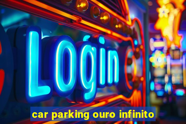 car parking ouro infinito