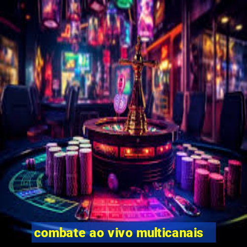 combate ao vivo multicanais