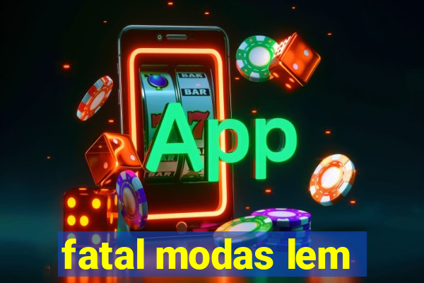 fatal modas lem