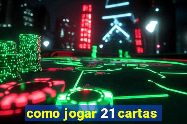 como jogar 21 cartas