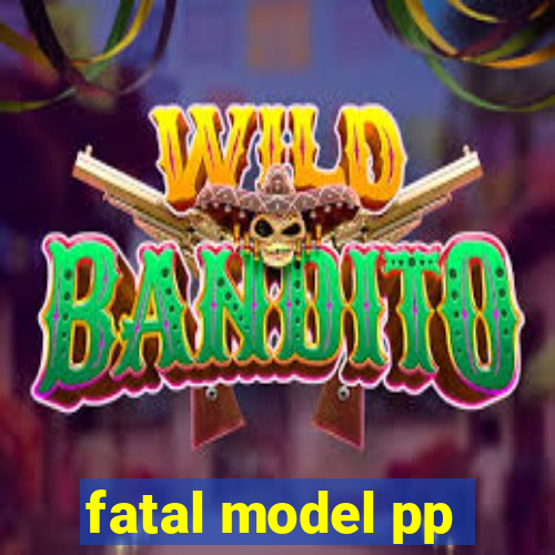 fatal model pp