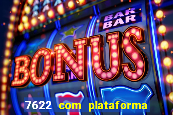 7622 com plataforma de jogos