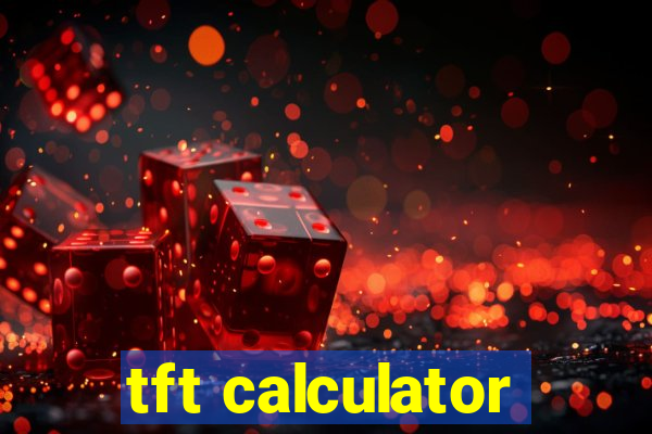 tft calculator