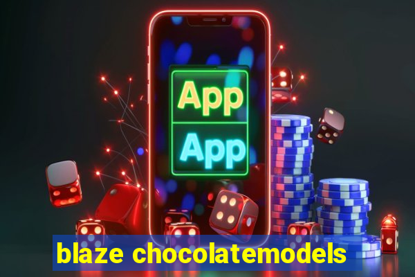 blaze chocolatemodels