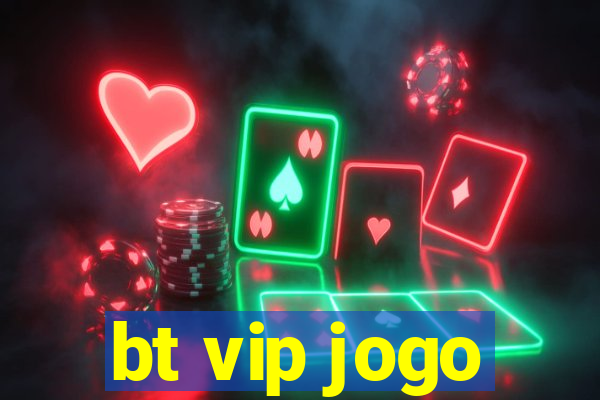 bt vip jogo