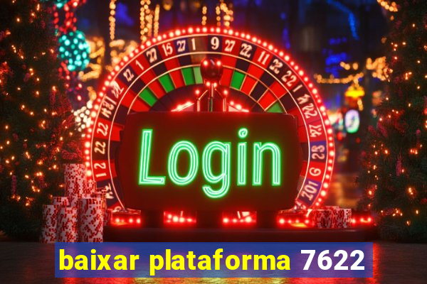 baixar plataforma 7622