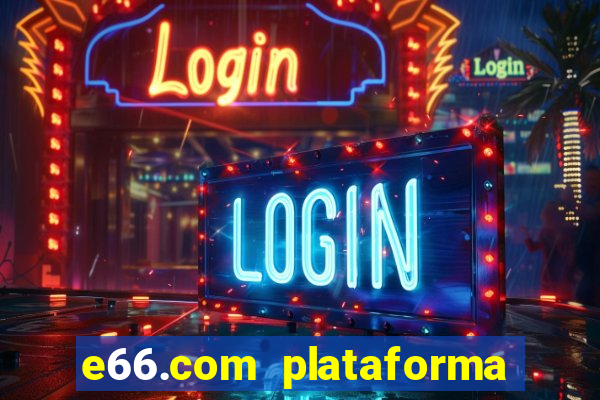 e66.com plataforma de jogos