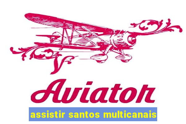 assistir santos multicanais