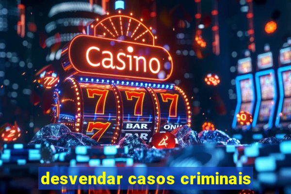 desvendar casos criminais