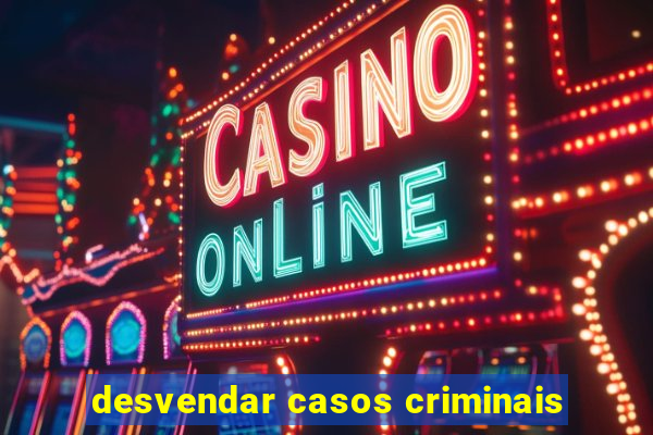 desvendar casos criminais