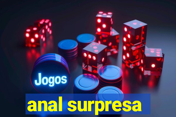 anal surpresa