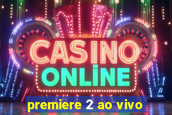 premiere 2 ao vivo