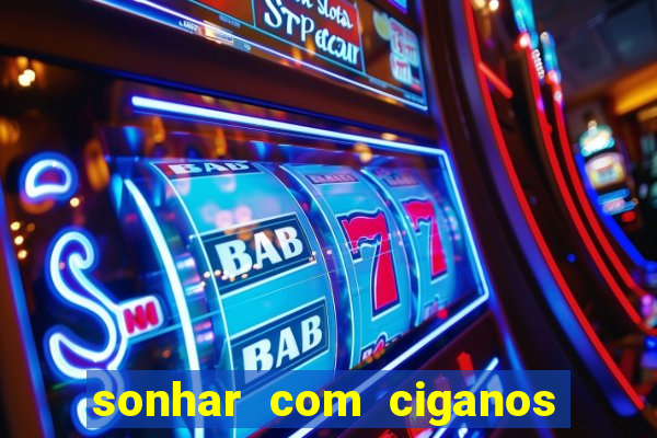 sonhar com ciganos jogo do bicho