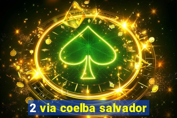 2 via coelba salvador