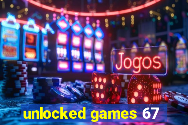 unlocked games 67