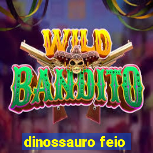 dinossauro feio