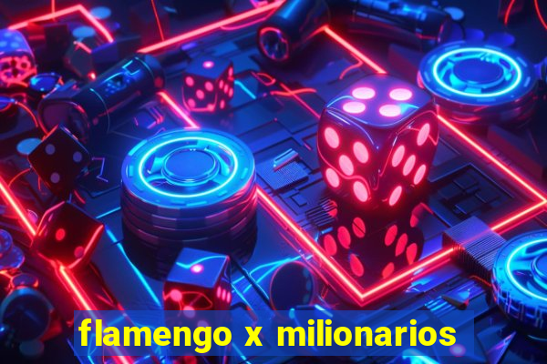 flamengo x milionarios