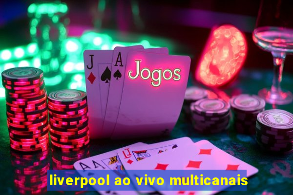 liverpool ao vivo multicanais