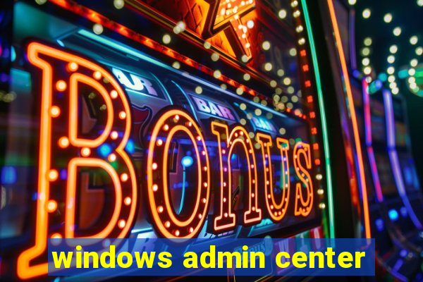 windows admin center