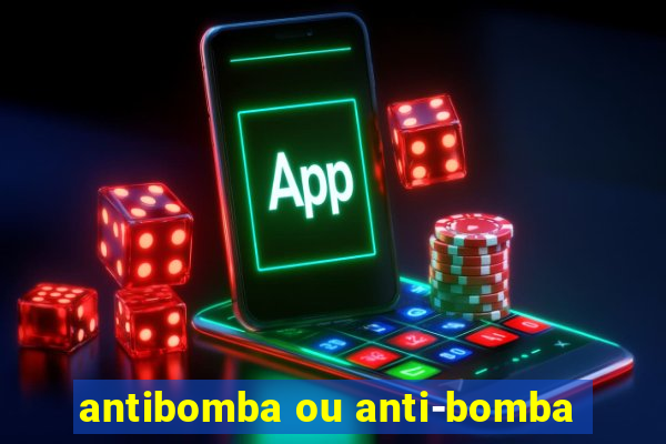 antibomba ou anti-bomba