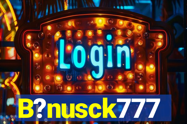 B?nusck777