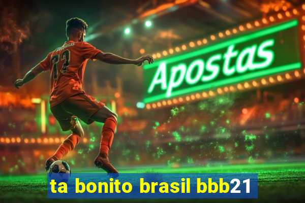 ta bonito brasil bbb21