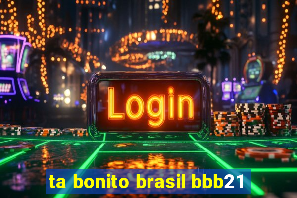 ta bonito brasil bbb21