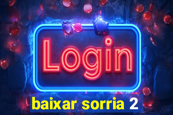 baixar sorria 2