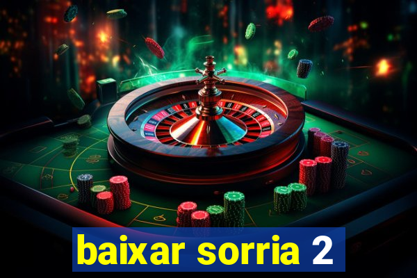 baixar sorria 2