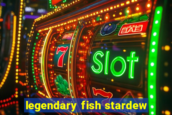 legendary fish stardew