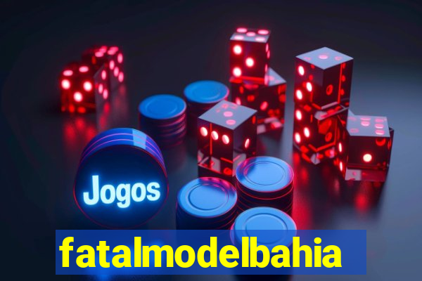 fatalmodelbahia