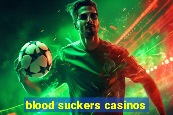 blood suckers casinos