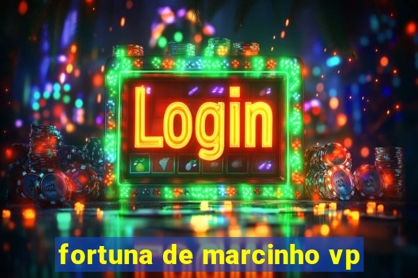 fortuna de marcinho vp