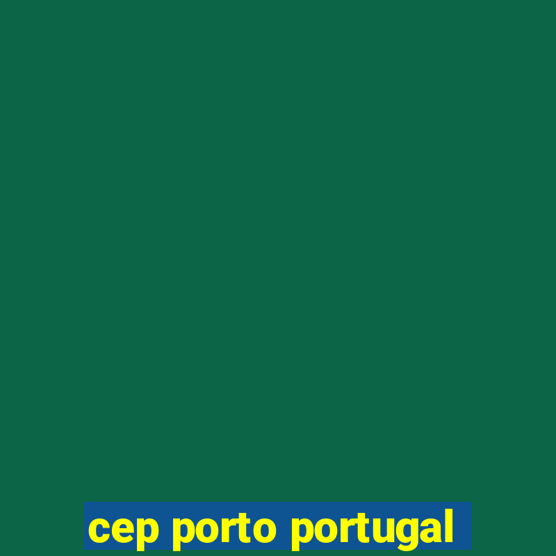 cep porto portugal