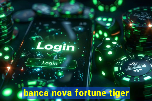 banca nova fortune tiger