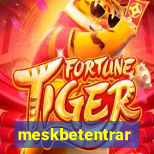 meskbetentrar