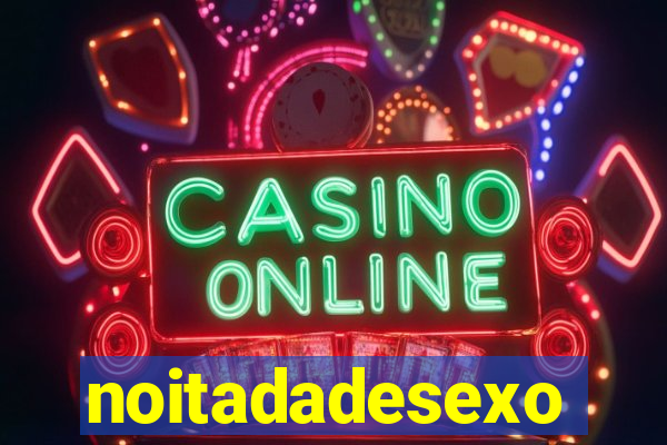 noitadadesexo