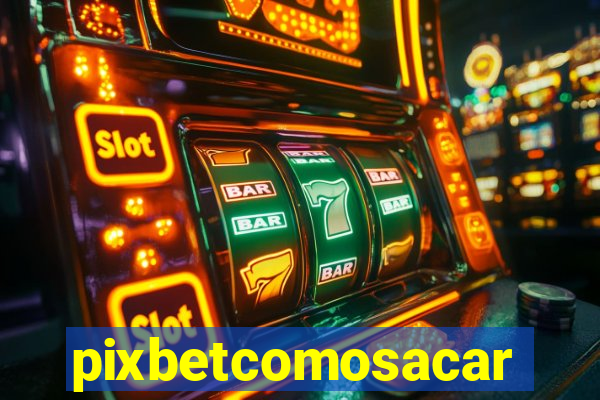 pixbetcomosacar